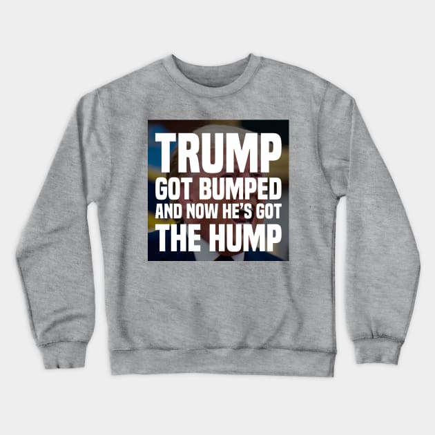 Trump’s Got The Hump Crewneck Sweatshirt by FirstTees